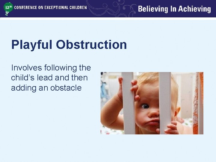 Playful Obstruction Involves following the child’s lead and then adding an obstacle 