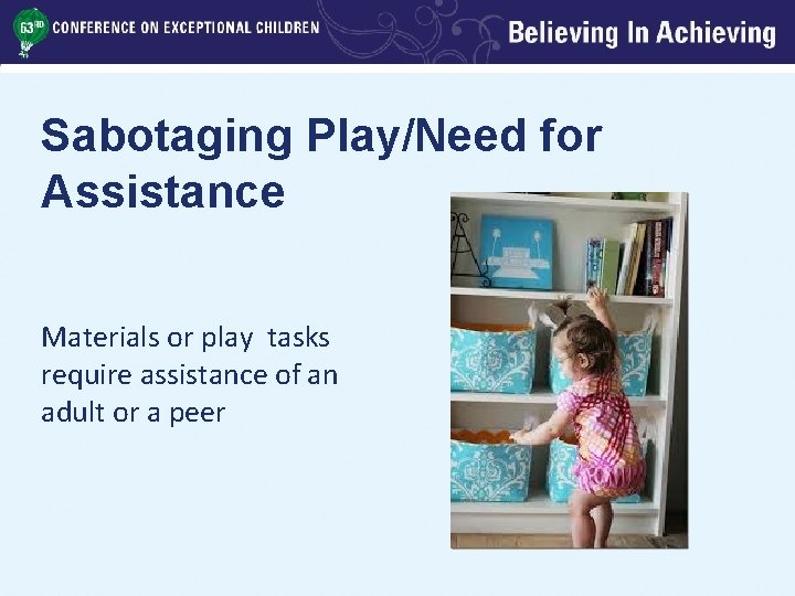 Sabotaging Play/Need for Assistance Materials or play tasks require assistance of an adult or