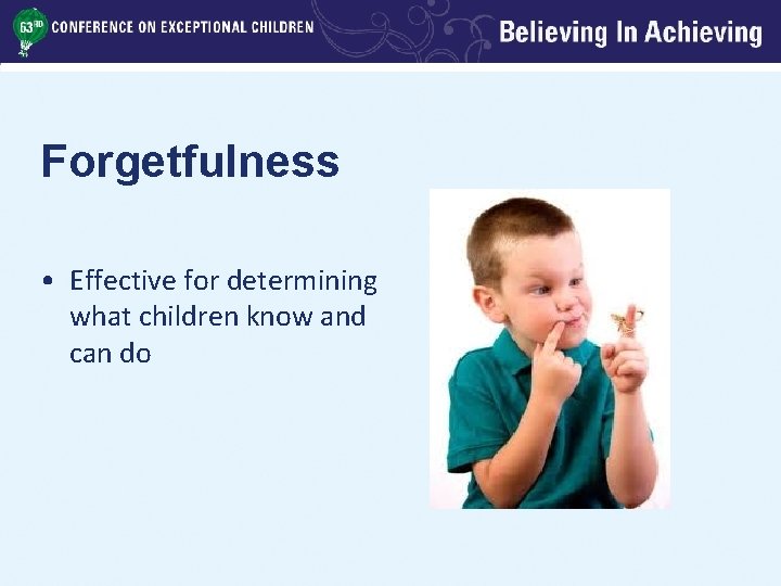 Forgetfulness • Effective for determining what children know and can do 
