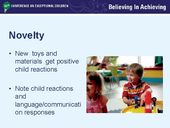Novelty • New toys and materials get positive child reactions • Note child reactions