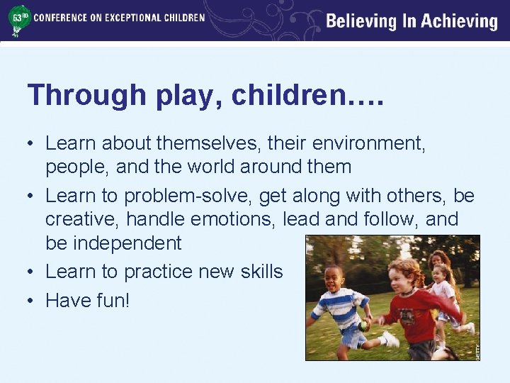 Through play, children…. • Learn about themselves, their environment, people, and the world around