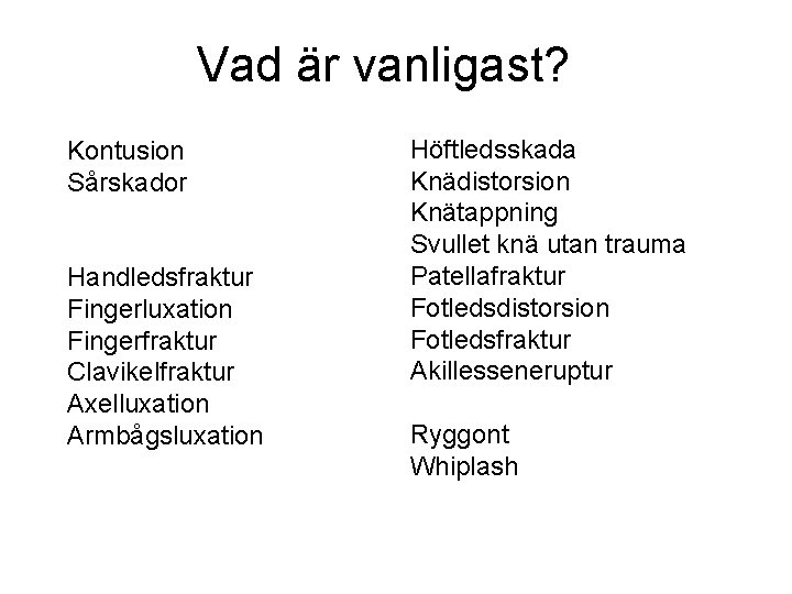 Vad är vanligast? Kontusion Sårskador Handledsfraktur Fingerluxation Fingerfraktur Clavikelfraktur Axelluxation Armbågsluxation Höftledsskada Knädistorsion Knätappning