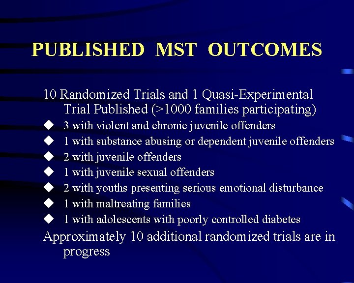 PUBLISHED MST OUTCOMES 10 Randomized Trials and 1 Quasi-Experimental Trial Published (>1000 families participating)
