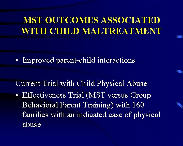 MST OUTCOMES ASSOCIATED WITH CHILD MALTREATMENT • Improved parent-child interactions Current Trial with Child