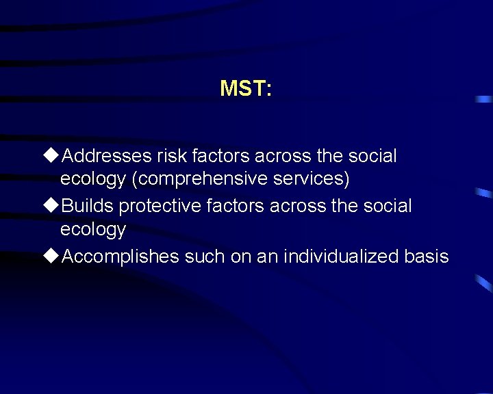 MST: u. Addresses risk factors across the social ecology (comprehensive services) u. Builds protective