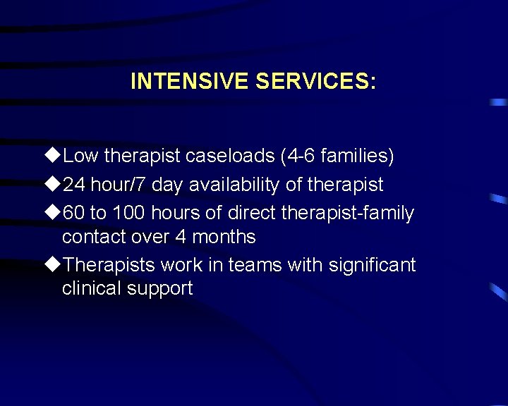 INTENSIVE SERVICES: u. Low therapist caseloads (4 -6 families) u 24 hour/7 day availability