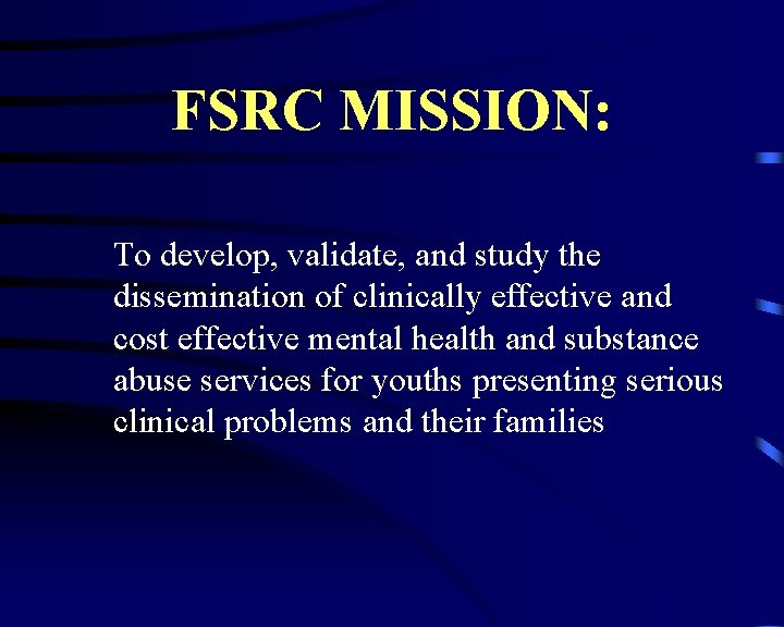 FSRC MISSION: To develop, validate, and study the dissemination of clinically effective and cost