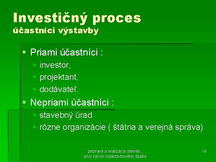 Investičný proces účastníci výstavby § Priami účastníci : § investor, § projektant, § dodávateľ.