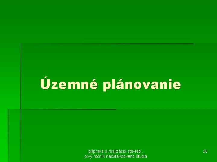 Územné plánovanie príprava a realizácia stevieb , prvý ročník nadstavbového štúdia 36 