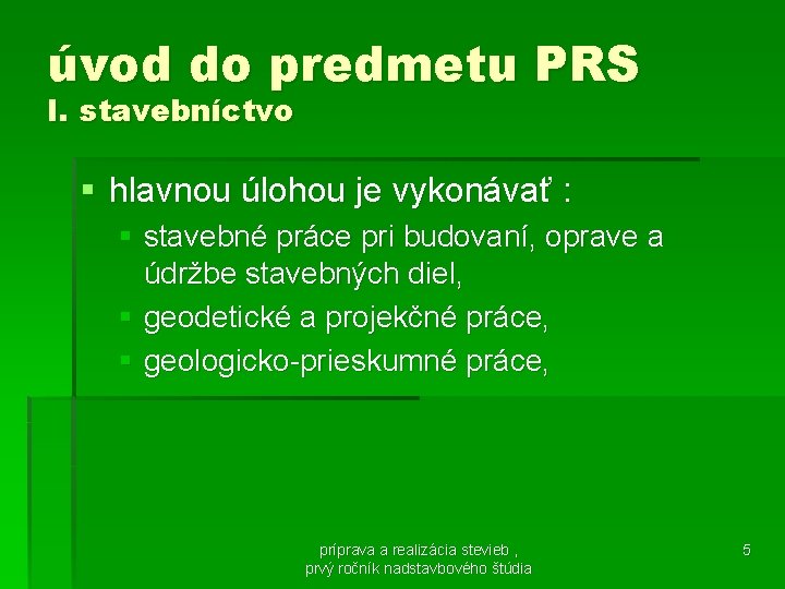 úvod do predmetu PRS I. stavebníctvo § hlavnou úlohou je vykonávať : § stavebné