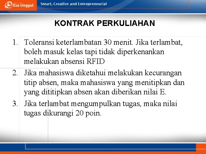 KONTRAK PERKULIAHAN 1. Toleransi keterlambatan 30 menit. Jika terlambat, boleh masuk kelas tapi tidak