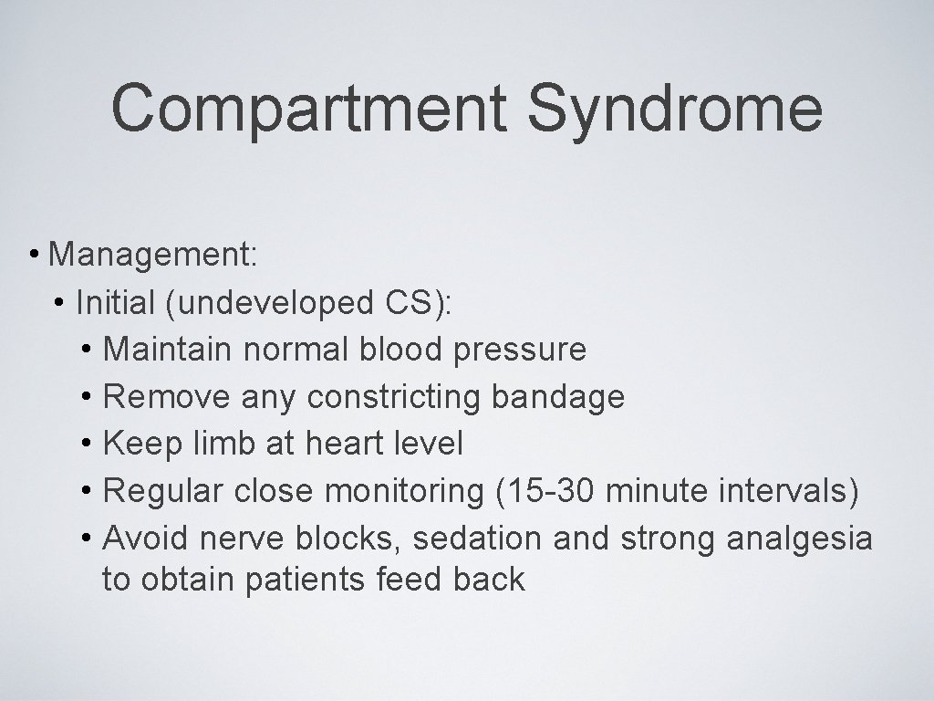 Compartment Syndrome • Management: • Initial (undeveloped CS): • Maintain normal blood pressure •