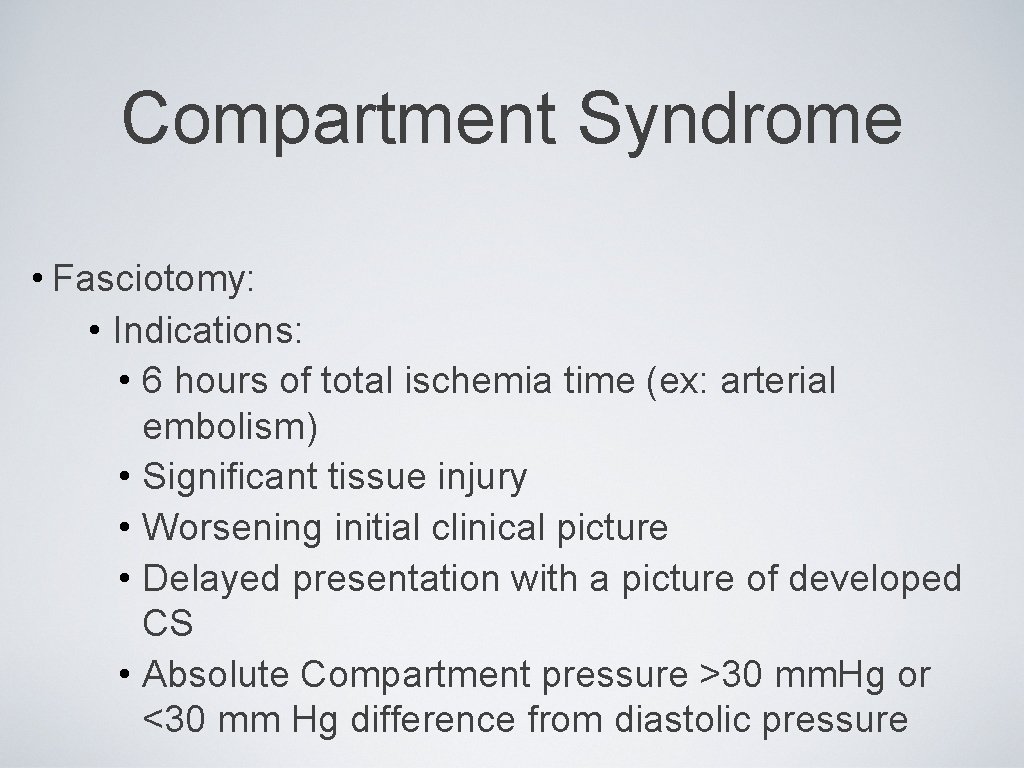 Compartment Syndrome • Fasciotomy: • Indications: • 6 hours of total ischemia time (ex: