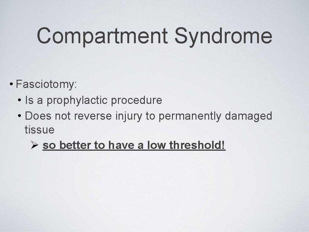 Compartment Syndrome • Fasciotomy: • Is a prophylactic procedure • Does not reverse injury