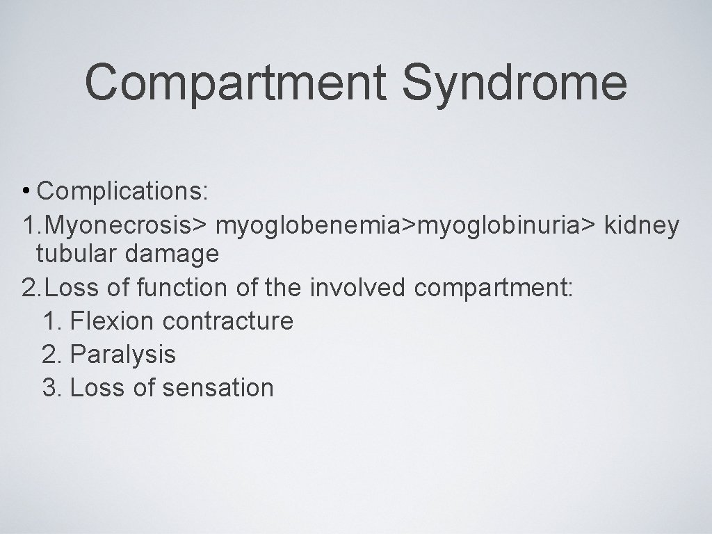 Compartment Syndrome • Complications: 1. Myonecrosis> myoglobenemia>myoglobinuria> kidney tubular damage 2. Loss of function