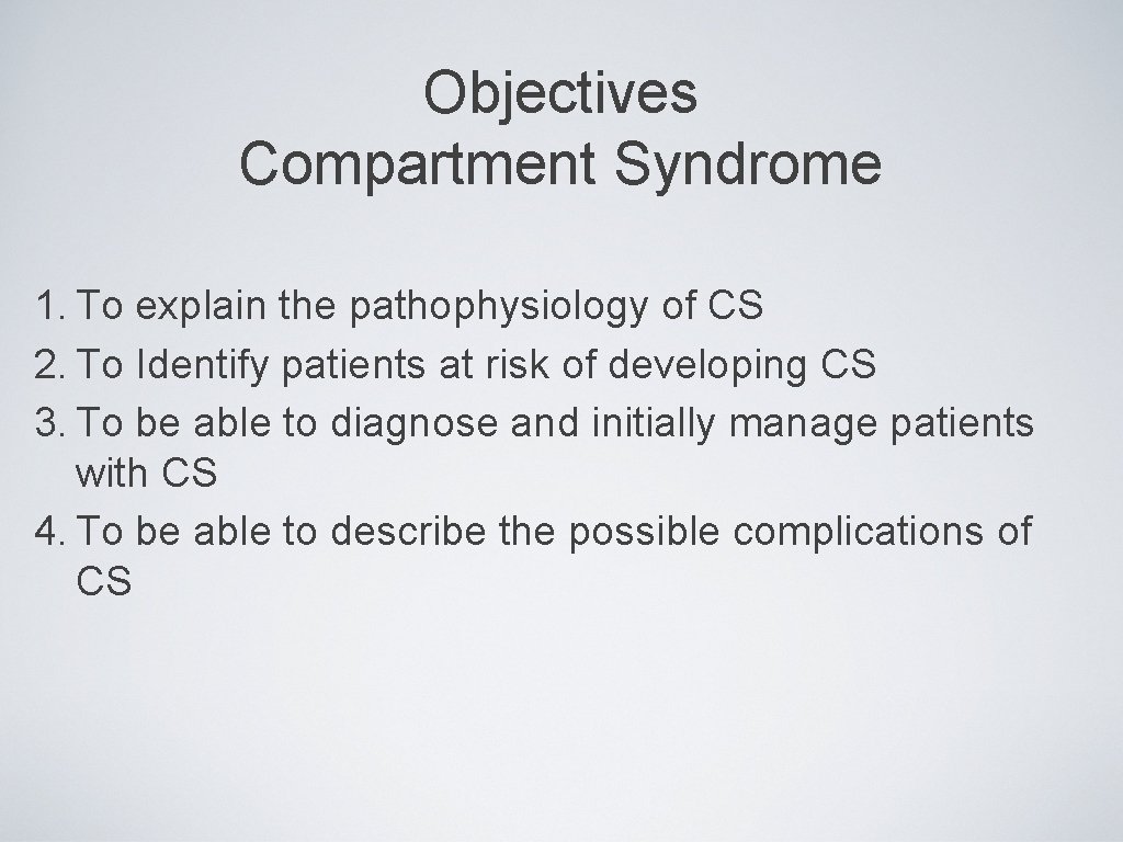 Objectives Compartment Syndrome 1. To explain the pathophysiology of CS 2. To Identify patients