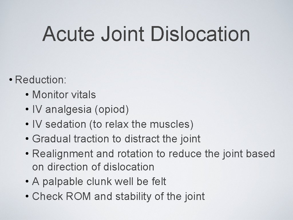 Acute Joint Dislocation • Reduction: • Monitor vitals • IV analgesia (opiod) • IV