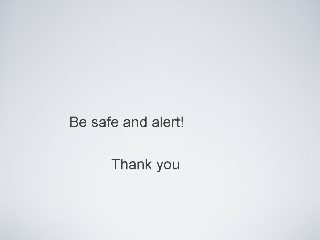 Be safe and alert! Thank you 