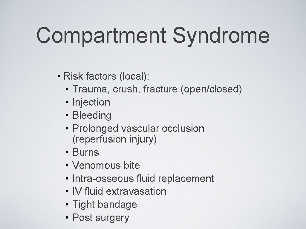 Compartment Syndrome • Risk factors (local): • Trauma, crush, fracture (open/closed) • Injection •