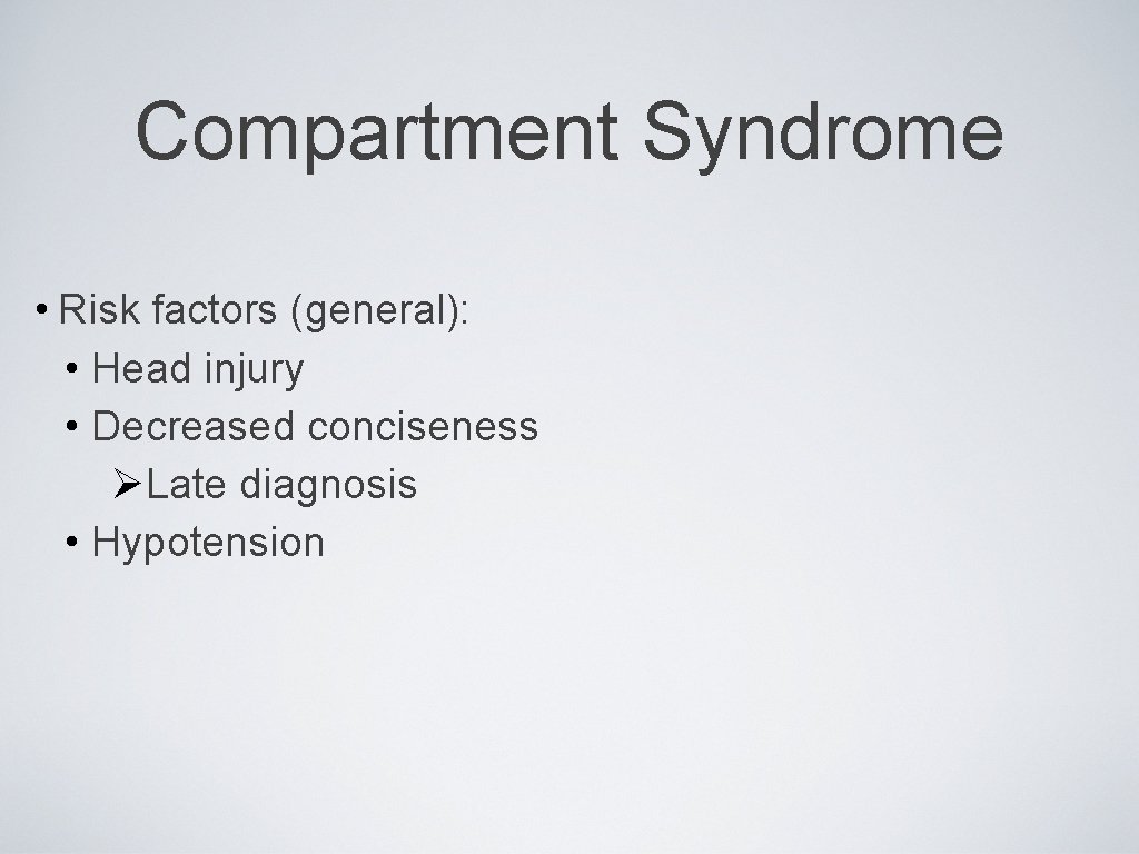 Compartment Syndrome • Risk factors (general): • Head injury • Decreased conciseness ØLate diagnosis