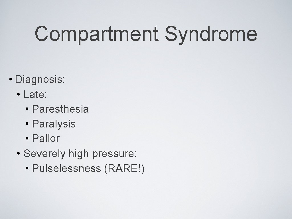 Compartment Syndrome • Diagnosis: • Late: • Paresthesia • Paralysis • Pallor • Severely