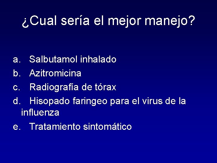 ¿Cual sería el mejor manejo? a. Salbutamol inhalado b. Azitromicina c. Radiografía de tórax