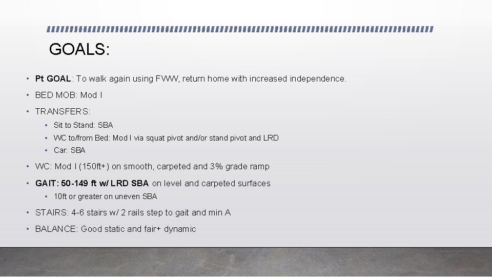 GOALS: • Pt GOAL: To walk again using FWW, return home with increased independence.