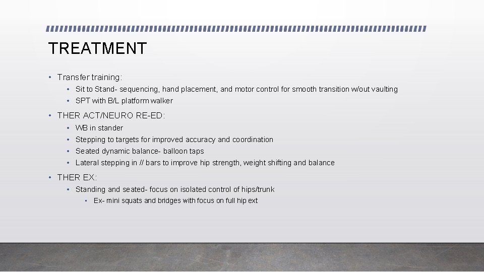 TREATMENT • Transfer training: • Sit to Stand- sequencing, hand placement, and motor control