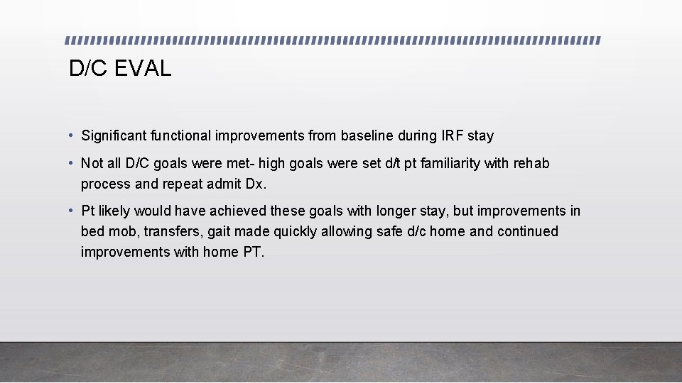 D/C EVAL • Significant functional improvements from baseline during IRF stay • Not all