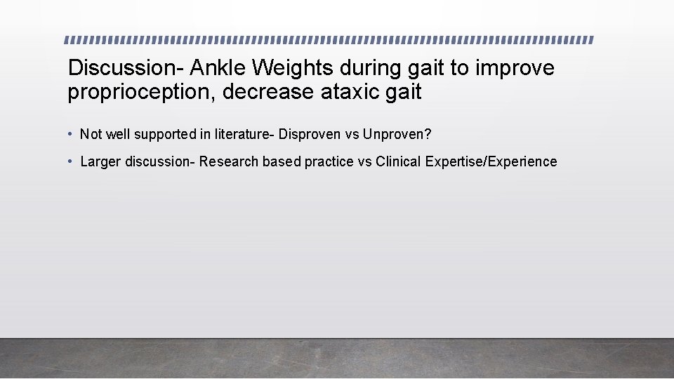 Discussion- Ankle Weights during gait to improve proprioception, decrease ataxic gait • Not well