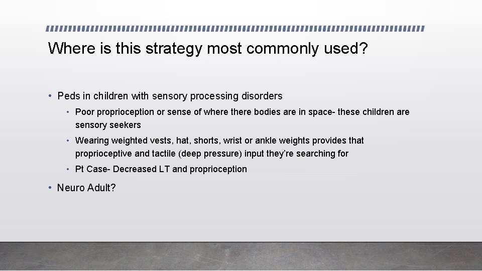 Where is this strategy most commonly used? • Peds in children with sensory processing