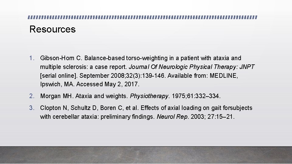 Resources 1. Gibson-Horn C. Balance-based torso-weighting in a patient with ataxia and multiple sclerosis: