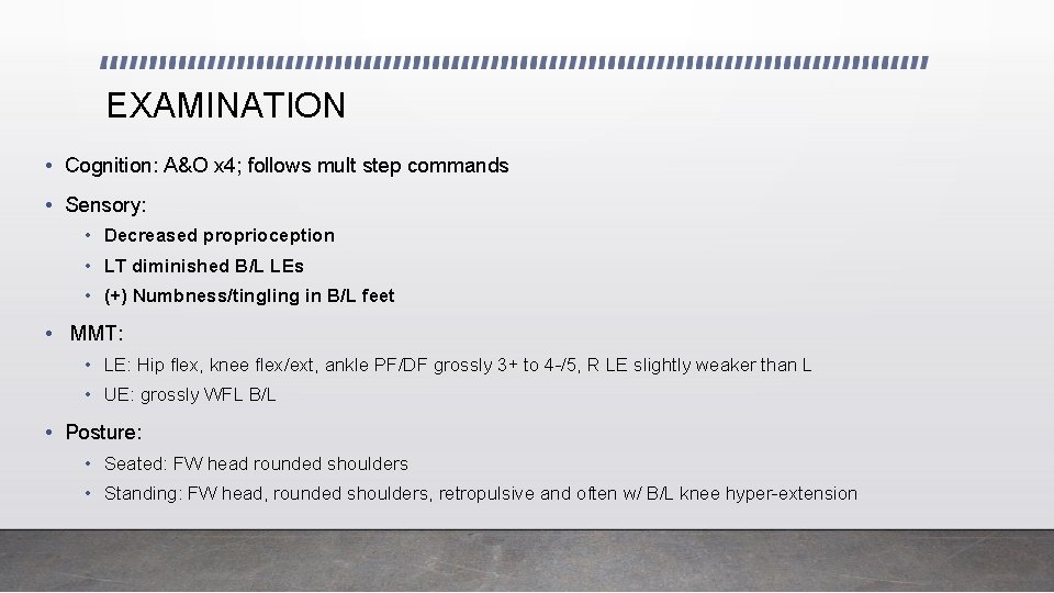 EXAMINATION • Cognition: A&O x 4; follows mult step commands • Sensory: • Decreased