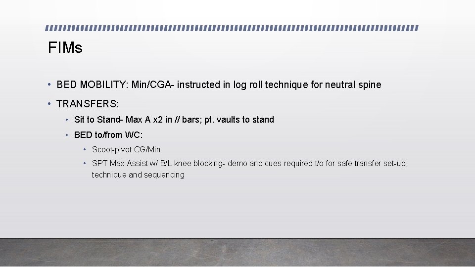FIMs • BED MOBILITY: Min/CGA- instructed in log roll technique for neutral spine •