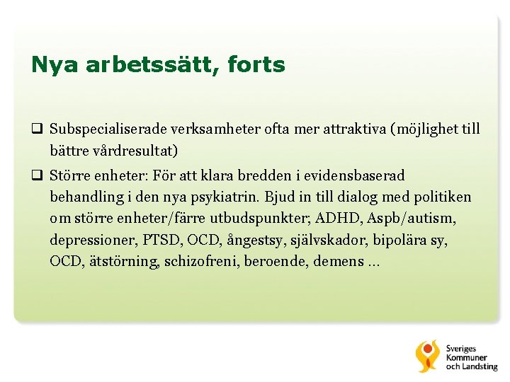 Nya arbetssätt, forts q Subspecialiserade verksamheter ofta mer attraktiva (möjlighet till bättre vårdresultat) q