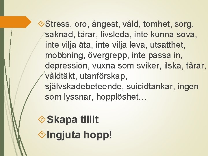  Stress, oro, ångest, våld, tomhet, sorg, saknad, tårar, livsleda, inte kunna sova, inte