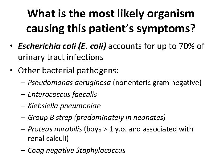 What is the most likely organism causing this patient’s symptoms? • Escherichia coli (E.