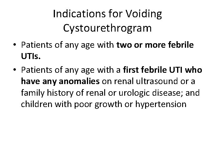 Indications for Voiding Cystourethrogram • Patients of any age with two or more febrile