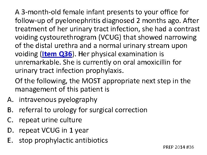 A 3 -month-old female infant presents to your office for follow-up of pyelonephritis diagnosed