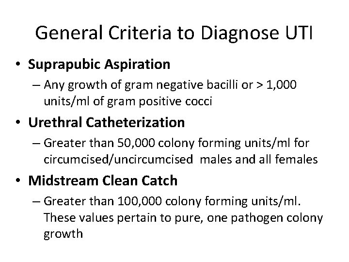 General Criteria to Diagnose UTI • Suprapubic Aspiration – Any growth of gram negative