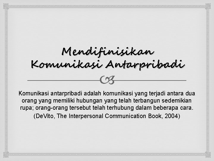 Mendifinisikan Komunikasi Antarpribadi Komunikasi antarpribadi adalah komunikasi yang terjadi antara dua orang yang memiliki