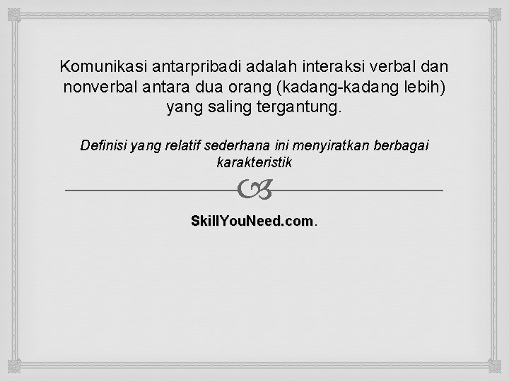 Komunikasi antarpribadi adalah interaksi verbal dan nonverbal antara dua orang (kadang-kadang lebih) yang saling