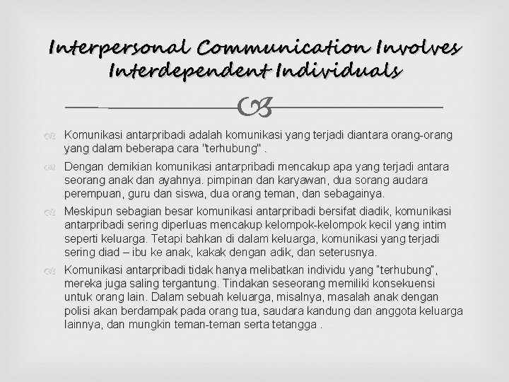 Interpersonal Communication Involves Interdependent Individuals Komunikasi antarpribadi adalah komunikasi yang terjadi diantara orang-orang yang