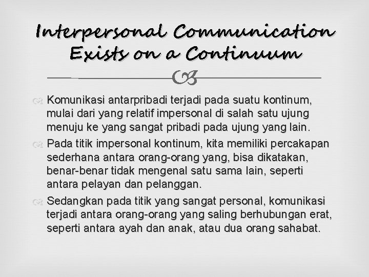 Interpersonal Communication Exists on a Continuum Komunikasi antarpribadi terjadi pada suatu kontinum, mulai dari