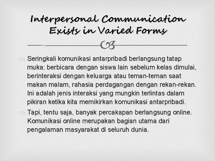 Interpersonal Communication Exists in Varied Forms Seringkali komunikasi antarpribadi berlangsung tatap muka: berbicara dengan