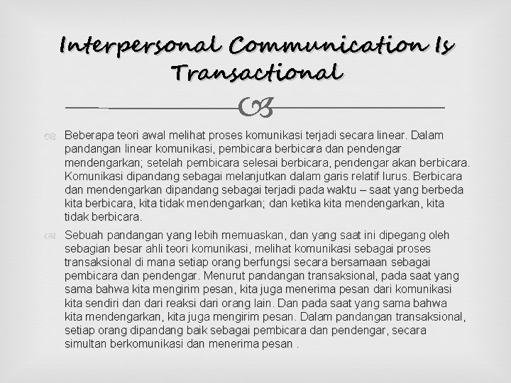 Interpersonal Communication Is Transactional Beberapa teori awal melihat proses komunikasi terjadi secara linear. Dalam