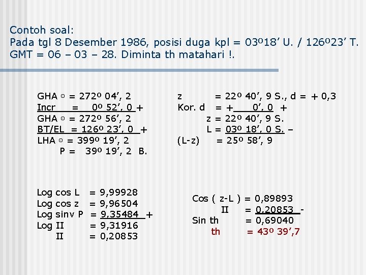 Contoh soal: Pada tgl 8 Desember 1986, posisi duga kpl = 03º 18’ U.