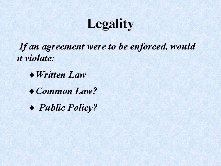 Legality If an agreement were to be enforced, would it violate: Written Law Common