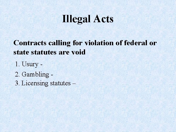 Illegal Acts Contracts calling for violation of federal or state statutes are void 1.