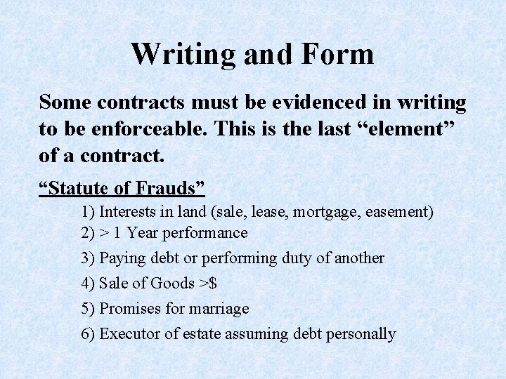 Writing and Form Some contracts must be evidenced in writing to be enforceable. This